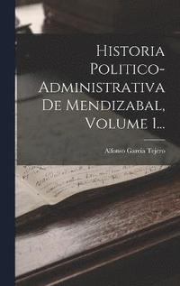 bokomslag Historia Politico-administrativa De Mendizabal, Volume 1...