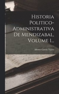 bokomslag Historia Politico-administrativa De Mendizabal, Volume 1...