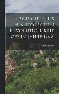 bokomslag Geschichte des franzsischen Revolutionskrieges im Jahre 1792.