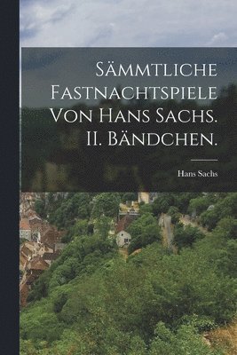 Hans Sachs - Sämmtliche Fastnachtspiele von Hans Sachs. II. Bändchen., Häftad