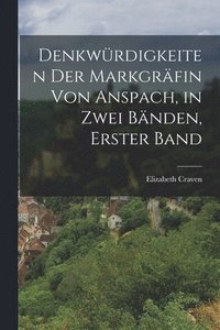 bokomslag Denkwrdigkeiten der Markgrfin von Anspach, in zwei Bnden, Erster Band