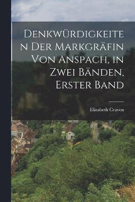 Elizabeth Craven - Denkwürdigkeiten der Markgräfin von Anspach, in zwei Bänden, Erster Band, Häftad