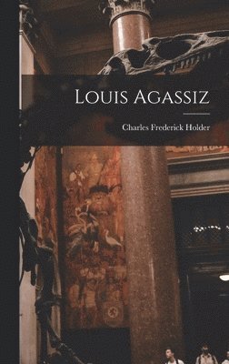 Charles Frederick Holder - Louis Agassiz, Inbunden