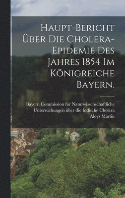 Aloys Martin - Haupt-Bericht über die Cholera-Epidemie des Jahres 1854 im Königreiche Bayern., Inbunden