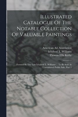 bokomslag Illustrated Catalogue Of The Notable Collection Of Valuable Paintings