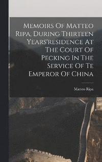 bokomslag Memoirs Of Matteo Ripa, During Thirteen Years'residence At The Court Of Pecking In The Service Of Te Emperor Of China