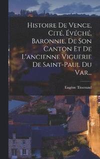 bokomslag Histoire De Vence, Cit, vch, Baronnie, De Son Canton Et De L'ancienne Viguerie De Saint-paul Du Var...