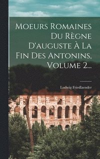 bokomslag Moeurs Romaines Du Rgne D'auguste  La Fin Des Antonins, Volume 2...