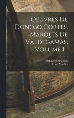 bokomslag Oeuvres De Donoso Cortes, Marquis De Valdegamas, Volume 1...