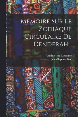 Jean-Baptiste Biot, Antoine Jean Letronne - Mémoire Sur Le Zodiaque Circulaire De Denderah..., Häftad