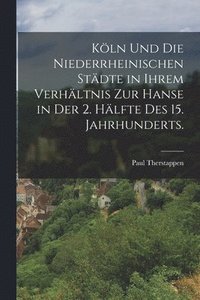 bokomslag Köln und die niederrheinischen Städte in ihrem Verhältnis zur Hanse in der 2. Hälfte des 15. Jahrhunderts.