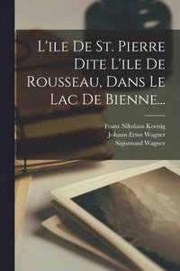 bokomslag L'ile De St. Pierre Dite L'ile De Rousseau, Dans Le Lac De Bienne...