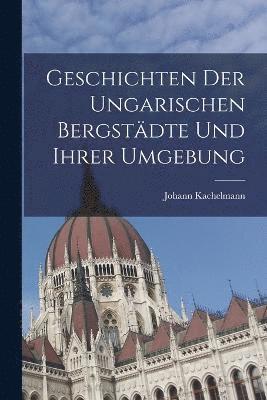 bokomslag Geschichten der ungarischen Bergstädte und ihrer Umgebung