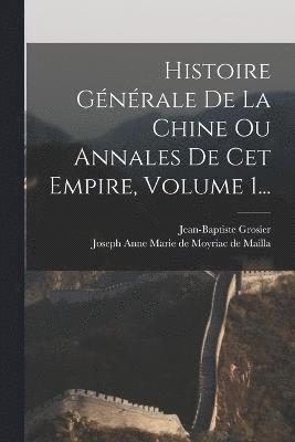 Jean-Baptiste Grosier, Joseph Anne Marie De Moyriac De Mailla - Histoire Générale De La Chine Ou Annales De Cet Empire, Volume 1..., Häftad