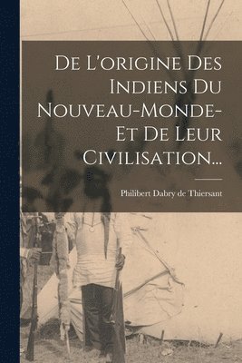 bokomslag De L'origine Des Indiens Du Nouveau-monde-et De Leur Civilisation...