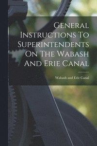 bokomslag General Instructions To Superintendents On The Wabash And Erie Canal