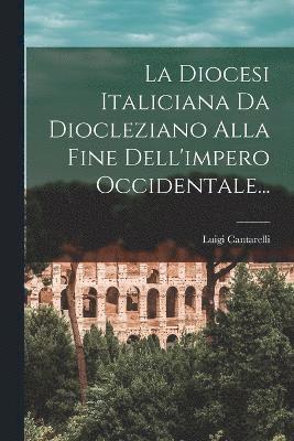 bokomslag La Diocesi Italiciana Da Diocleziano Alla Fine Dell'impero Occidentale...