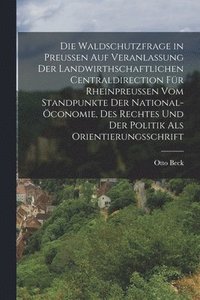 bokomslag Waldschutzfrage in Preußen auf Veranlassung der Landwirthschaftlichen Centraldirection für Rheinpreußen vom Standpunkte der National-öconomie, des Rechtes und der Politik als Orientierungsschrift
