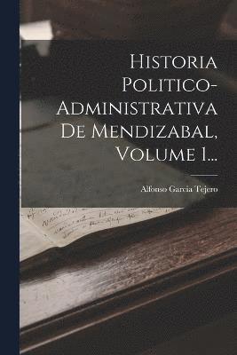 bokomslag Historia Politico-administrativa De Mendizabal, Volume 1...