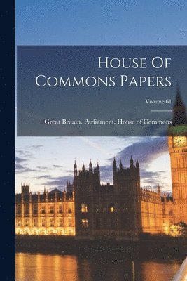 bokomslag House Of Commons Papers; Volume 61