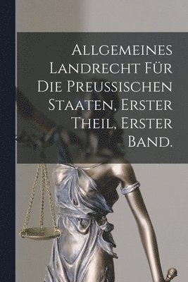 bokomslag Allgemeines Landrecht für die Preussischen Staaten, Erster Theil, erster Band.