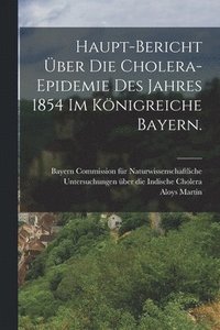 bokomslag Haupt-Bericht ber die Cholera-Epidemie des Jahres 1854 im Knigreiche Bayern.