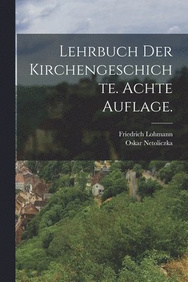 Oskar Netoliczka, Friedrich Lohmann - Lehrbuch der Kirchengeschichte. Achte Auflage., Häftad