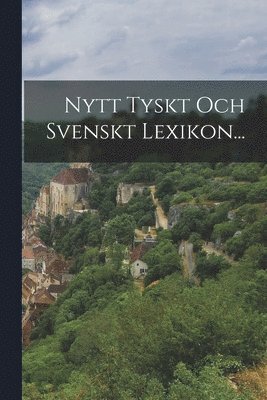 Nytt Tyskt Och Svenskt Lexikon... 1