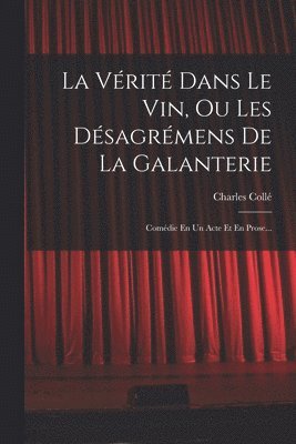 bokomslag La Vrit Dans Le Vin, Ou Les Dsagrmens De La Galanterie