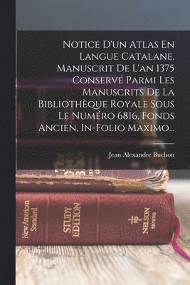 bokomslag Notice D'un Atlas En Langue Catalane, Manuscrit De L'an 1375 Conservé Parmi Les Manuscrits De La Bibliothèque Royale Sous Le Numéro 6816, Fonds Ancien, In-folio Maximo...