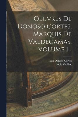 Oeuvres De Donoso Cortes, Marquis De Valdegamas, Volume 1... 1
