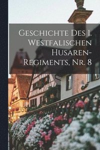 bokomslag Geschichte des 1. Westfalischen Husaren-Regiments, Nr. 8