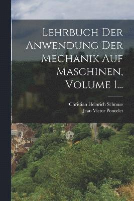 Lehrbuch Der Anwendung Der Mechanik Auf Maschinen, Volume 1... 1