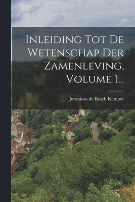 Jeronimo De Bosch Kemper - Inleiding Tot De Wetenschap Der Zamenleving, Volume 1..., Häftad