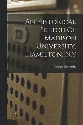Historical Sketch Of Madison University, Hamilton, N.y