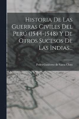 Historia De Las Guerras Civiles Del Per (1544-1548) Y De Otros Sucesos De Las Indias... 1