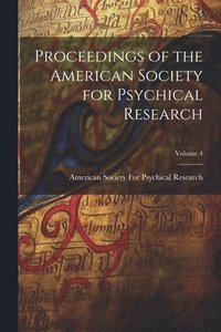 bokomslag Proceedings of the American Society for Psychical Research; Volume 4