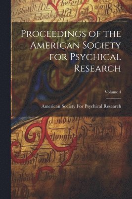 Proceedings of the American Society for Psychical Research; Volume 4 1