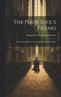 bokomslag The Poor Soul's Friend: With Novena Prayers for the Holy Souls in Purgatory