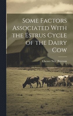 bokomslag Some Factors Associated With the Estrus Cycle of the Dairy Cow