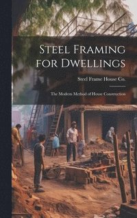 bokomslag Steel Framing for Dwellings: the Modern Method of House Construction