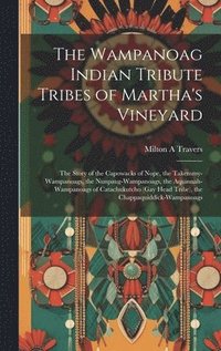 bokomslag The Wampanoag Indian Tribute Tribes of Martha's Vineyard: the Story of the Capowacks of Nope, the Takemmy-Wampanoags, the Nunpaug-Wampanoags, the Aqui