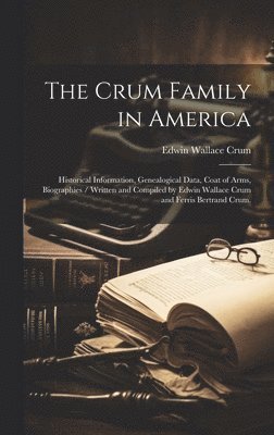 bokomslag The Crum Family in America: Historical Information, Genealogical Data, Coat of Arms, Biographies / Written and Compiled by Edwin Wallace Crum and