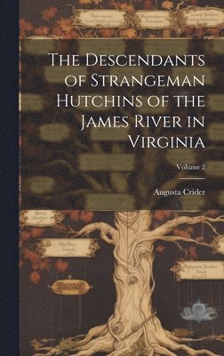 The Descendants of Strangeman Hutchins of the James River in Virginia; Volume 2 1