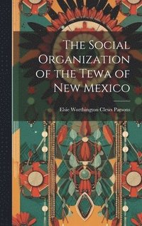 bokomslag The Social Organization of the Tewa of New Mexico