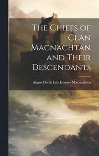 bokomslag The Chiefs of Clan Macnachtan and Their Descendants