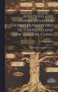 bokomslag Additions and Corrections for Thomas Hungerford of Hartford and New London, Conn.: and His Descendants in America