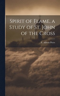 bokomslag Spirit of Flame, a Study of St. John of the Cross