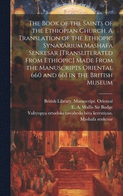 The Book of the Saints of the Ethiopian Church [microform]. A Translation of the Ethiopic Synaxarium Mashafa Senkesar [transliterated From Ethiopic] M 1