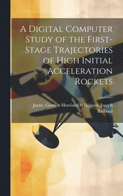 A Digital Computer Study of the First-stage Trajectories of High Initial Acceleration Rockets 1